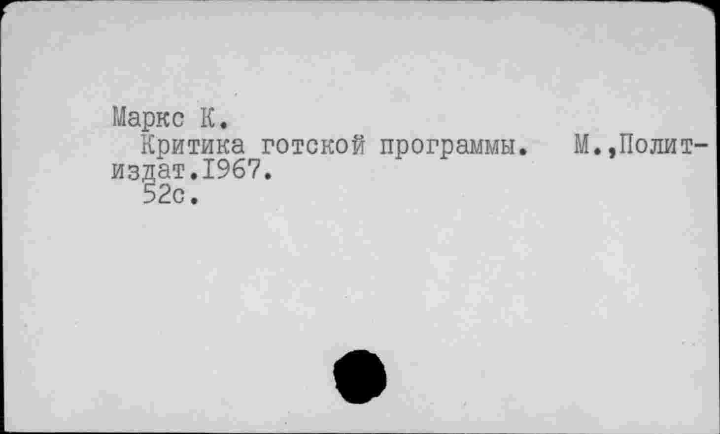 ﻿Маркс К.
Критика готской программы.	М.,Полит-
издат.1967.
52с.